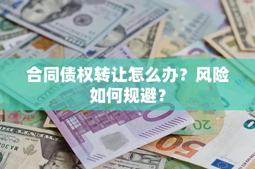济南合同债权转让怎么办？风险如何规避？