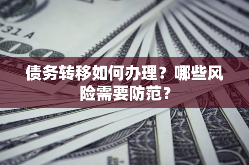 济南债务转移如何办理？哪些风险需要防范？