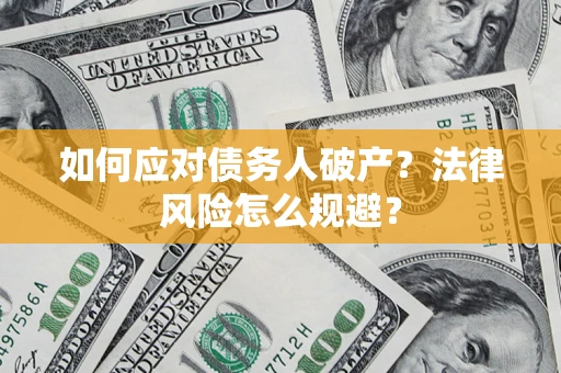 济南如何应对债务人破产？法律风险怎么规避？
