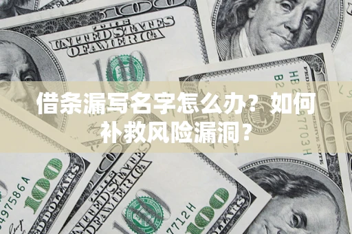 济南借条漏写名字怎么办？如何补救风险漏洞？