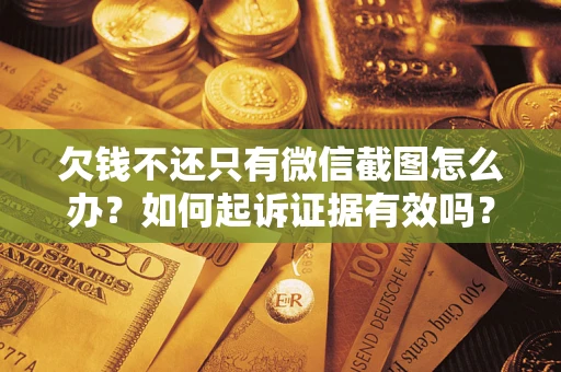 济南欠钱不还只有微信截图怎么办？如何起诉证据有效吗？