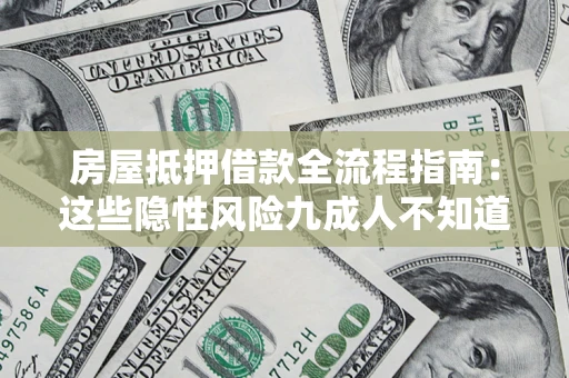 济南房屋抵押借款全流程指南：这些隐性风险九成人不知道