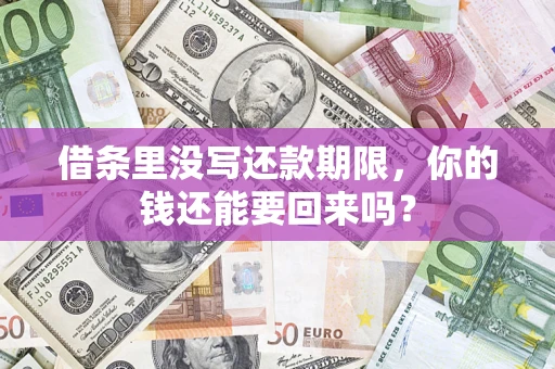 济南借条里没写还款期限，你的钱还能要回来吗？