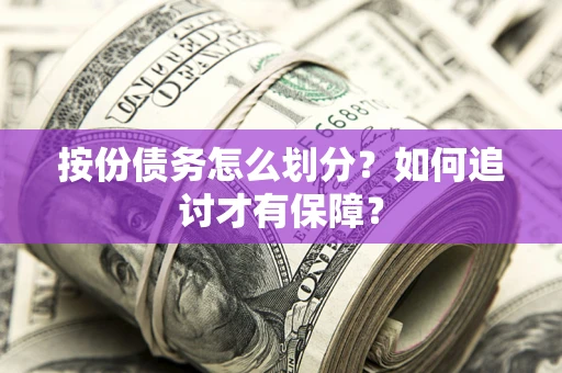 济南按份债务怎么划分？如何追讨才有保障？