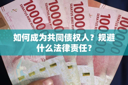 济南如何成为共同债权人？规避什么法律责任？
