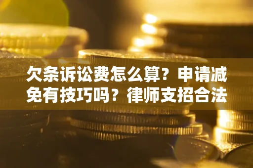 济南欠条诉讼费怎么算？申请减免有技巧吗？律师支招合法省钱