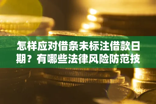 济南怎样应对借条未标注借款日期？有哪些法律风险防范技巧？