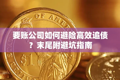 济南要账公司如何避险高效追债？末尾附避坑指南
