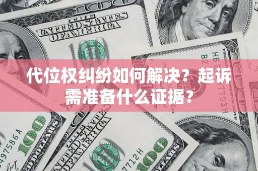 济南代位权纠纷如何解决？起诉需准备什么证据？