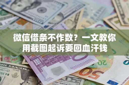 济南微信借条不作数？一文教你用截图起诉要回血汗钱