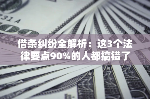 济南借条纠纷全解析：这3个法律要点90%的人都搞错了