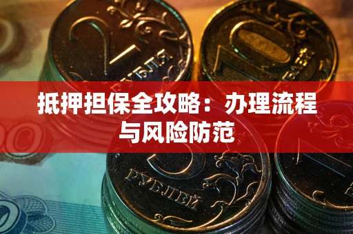 济南抵押担保全攻略：办理流程与风险防范