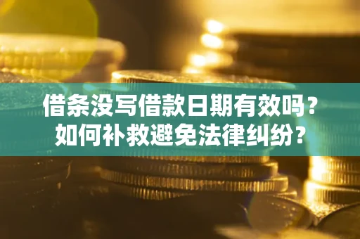 济南借条没写借款日期有效吗？如何补救避免法律纠纷？