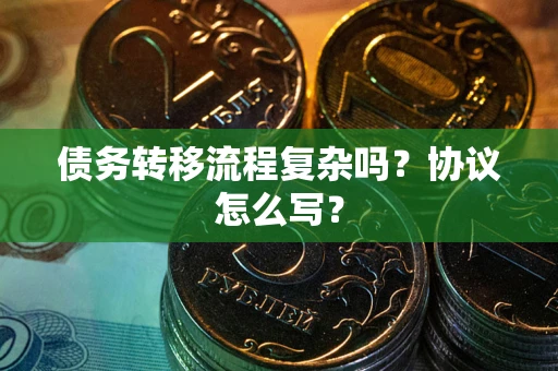 济南债务转移流程复杂吗？协议怎么写？