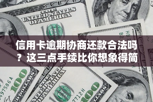 济南信用卡逾期协商还款合法吗？这三点手续比你想象得简单