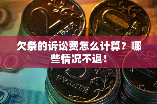 济南欠条的诉讼费怎么计算?哪些情况不退! 济南欠条的诉讼费怎么计算?哪些情况不退!