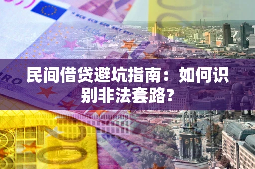 济南民间借贷避坑指南：如何识别非法套路？
