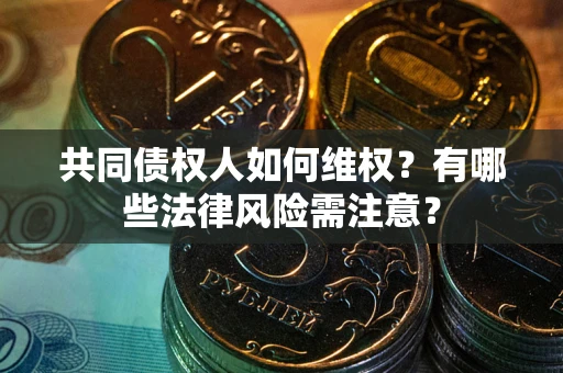 济南共同债权人如何维权？有哪些法律风险需注意？