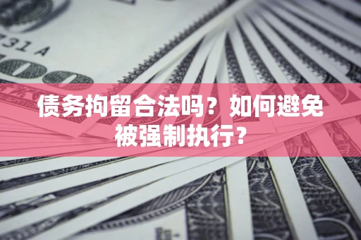 济南债务拘留合法吗？如何避免被强制执行？