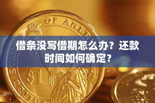 济南借条没写借期怎么办？还款时间如何确定？