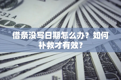 济南借条没写日期怎么办？如何补救才有效？