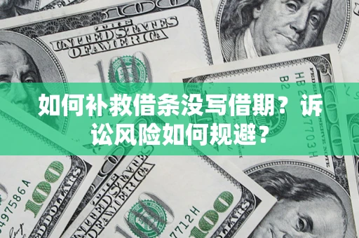 济南如何补救借条没写借期？诉讼风险如何规避？