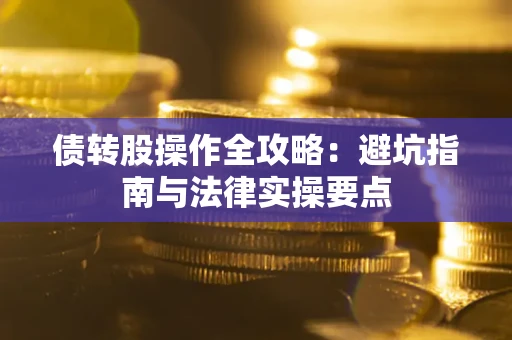济南债转股操作全攻略：避坑指南与法律实操要点