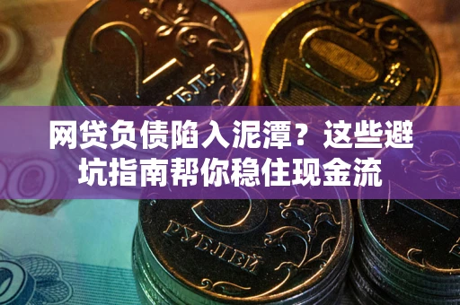 济南网贷负债陷入泥潭？这些避坑指南帮你稳住现金流