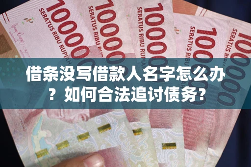 济南借条没写借款人名字怎么办？如何合法追讨债务？