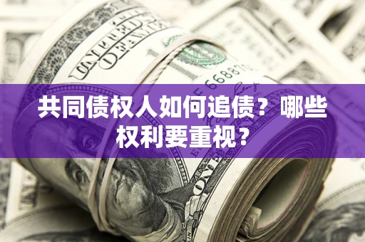 济南共同债权人如何追债？哪些权利要重视？