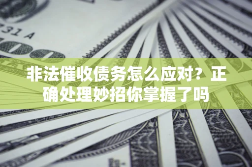 济南非法催收债务怎么应对？正确处理妙招你掌握了吗