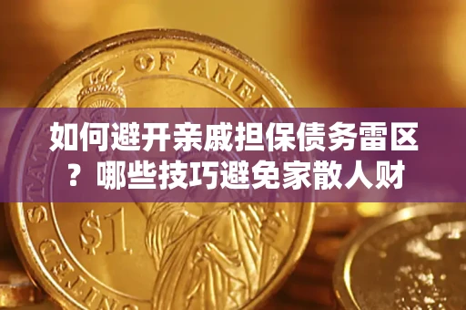 济南如何避开亲戚担保债务雷区？哪些技巧避免家散人财
