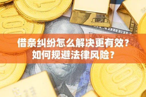 济南借条纠纷怎么解决更有效？如何规避法律风险？