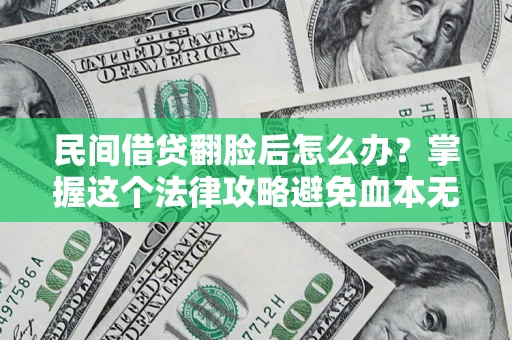 济南民间借贷翻脸后怎么办？掌握这个法律攻略避免血本无归