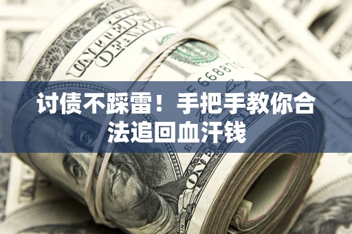 济南讨债不踩雷！手把手教你合法追回血汗钱