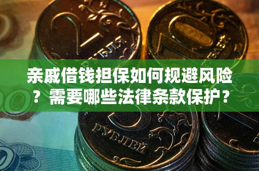 济南亲戚借钱担保如何规避风险？需要哪些法律条款保护？