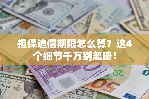 济南担保追偿期限怎么算?这4个细节千万别忽略! 济南担保追偿期限怎么算?这4个细节千万别忽略!
