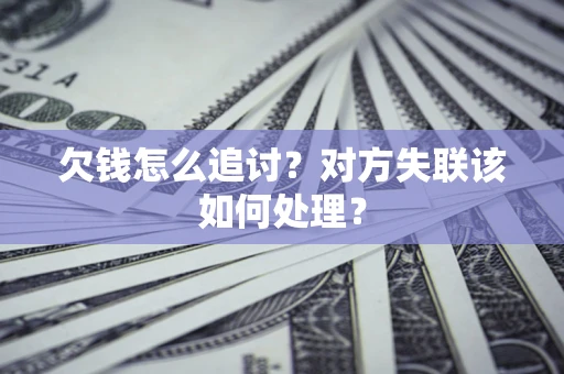 济南欠钱怎么追讨？对方失联该如何处理？
