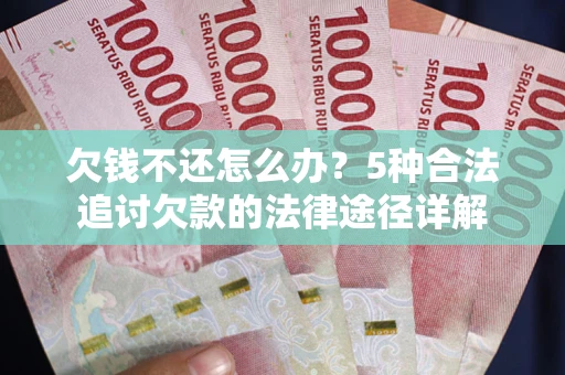 济南欠钱不还怎么办？5种合法追讨欠款的法律途径详解