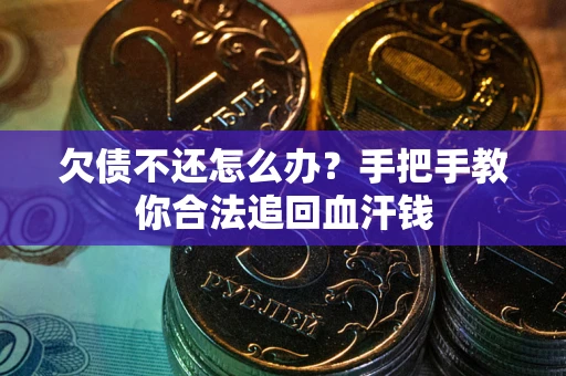 济南欠债不还怎么办?手把手教你合法追回血汗钱 济南欠债不还怎么办?手把手教你合法追回血汗钱