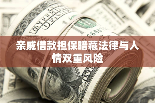 济南亲戚借款担保暗藏法律与人情双重风险
