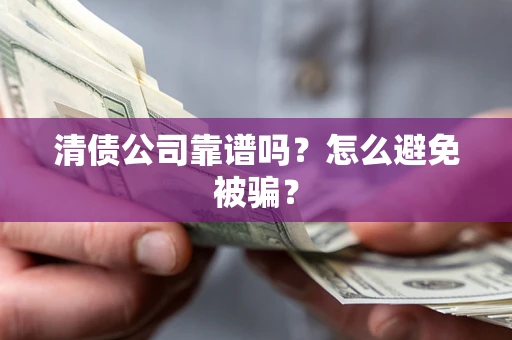 济南清债公司靠谱吗？怎么避免被骗？