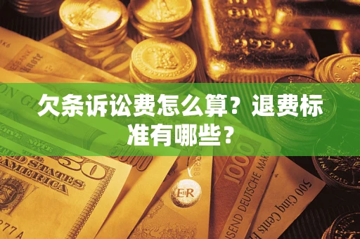 济南欠条诉讼费怎么算？退费标准有哪些？