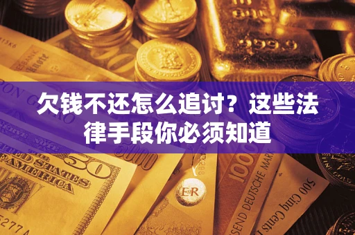 济南欠钱不还怎么追讨？这些法律手段你必须知道