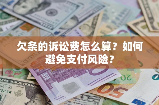 济南欠条的诉讼费怎么算？如何避免支付风险？