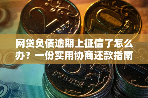 济南网贷负债逾期上征信了怎么办？一份实用协商还款指南请收好