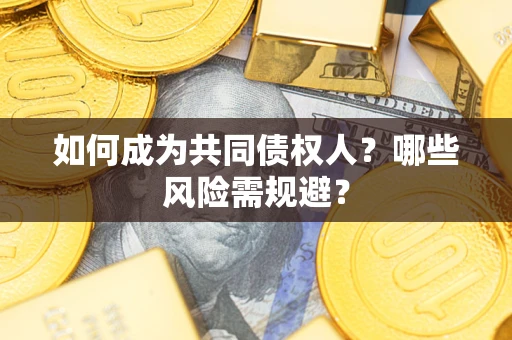 济南如何成为共同债权人？哪些风险需规避？