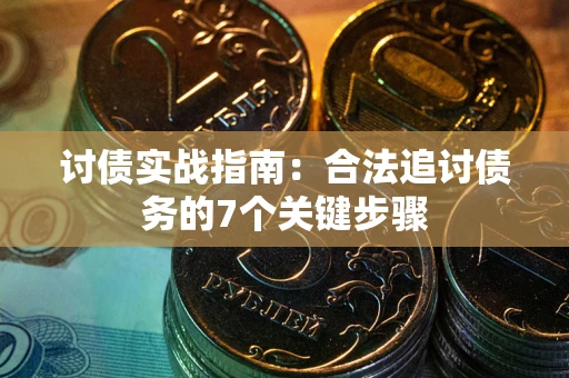 济南讨债实战指南：合法追讨债务的7个关键步骤