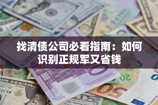 济南找清债公司必看指南：如何识别正规军又省钱