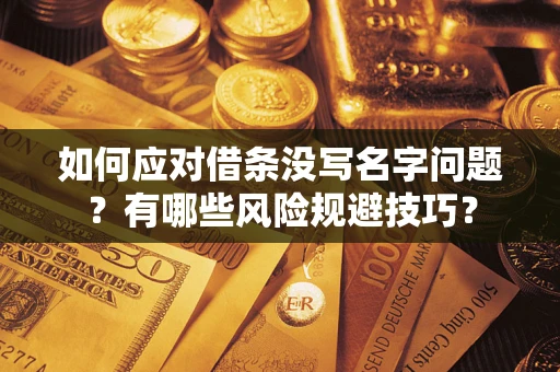 济南如何应对借条没写名字问题？有哪些风险规避技巧？